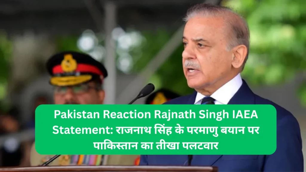 Pakistan Reaction Rajnath Singh IAEA Statement राजनाथ सिंह के परमाणु बयान पर पाकिस्तान का तीखा पलटवार